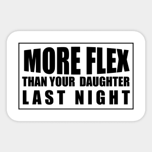 MORE FLEX THAN YOUR DAUGHTER LAST NIGHT Sticker